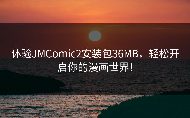 体验JMComic2安装包36MB，轻松开启你的漫画世界！