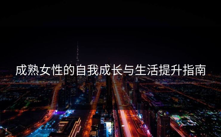 成熟女性的自我成长与生活提升指南
