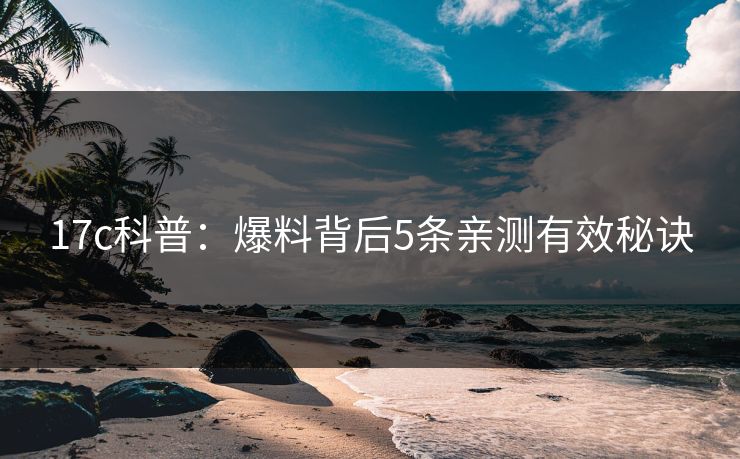 17c科普：爆料背后5条亲测有效秘诀